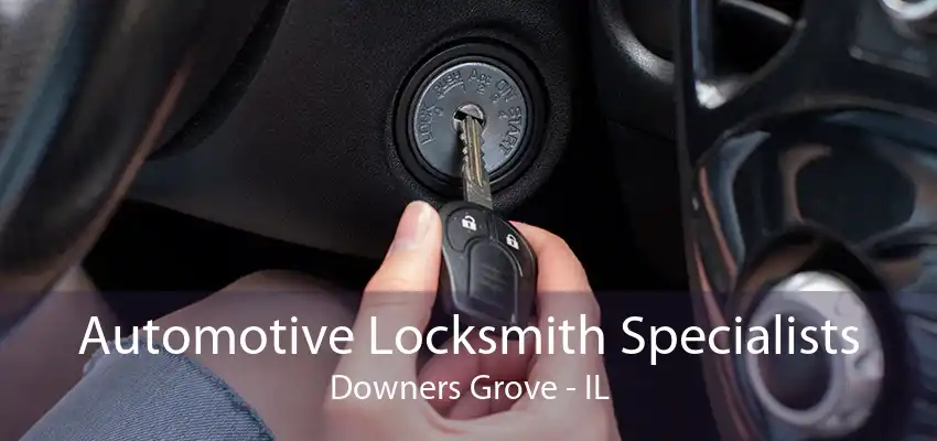 Automotive Locksmith Specialists Downers Grove - IL