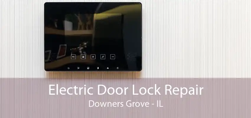 Electric Door Lock Repair Downers Grove - IL