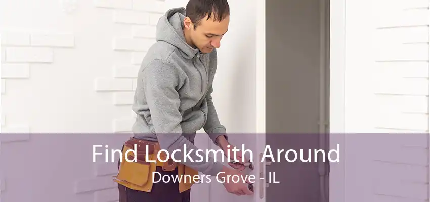 Find Locksmith Around Downers Grove - IL