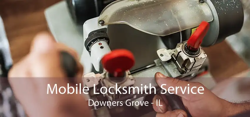 Mobile Locksmith Service Downers Grove - IL