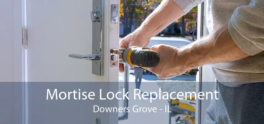 Mortise Lock Replacement Downers Grove - IL