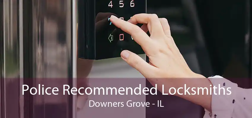 Police Recommended Locksmiths Downers Grove - IL