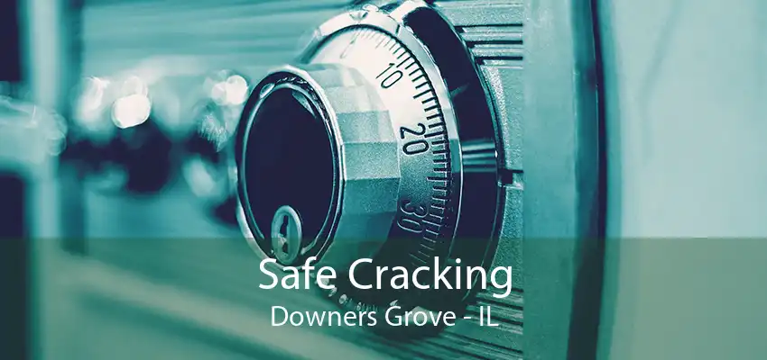 Safe Cracking Downers Grove - IL